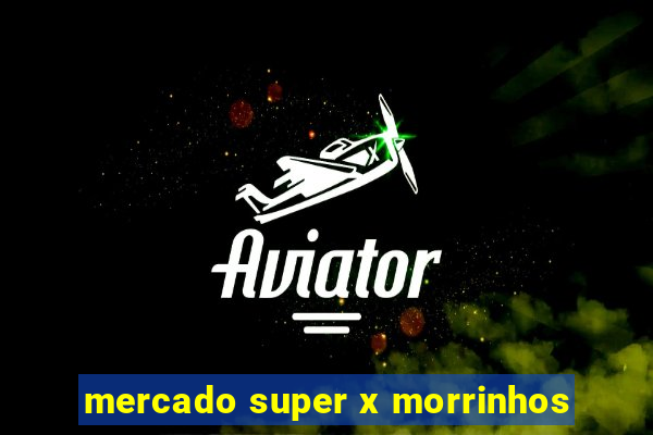 mercado super x morrinhos